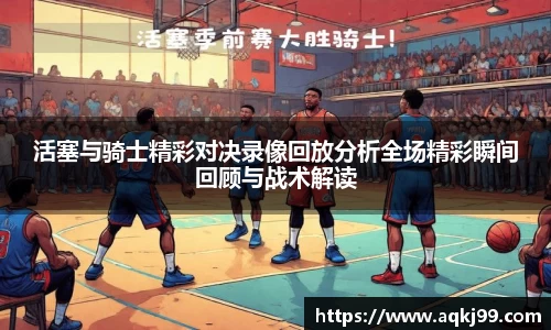 活塞与骑士精彩对决录像回放分析全场精彩瞬间回顾与战术解读